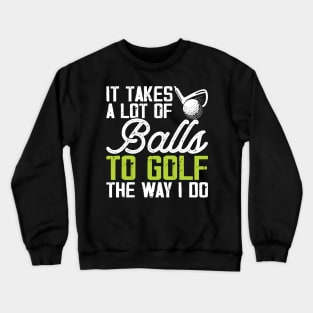 It Takes A Lot Of Balls To Golf The Way I Do T Shirt For Women Men T-Shirt Crewneck Sweatshirt